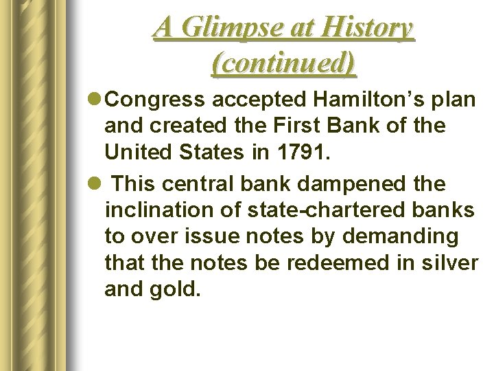 A Glimpse at History (continued) l Congress accepted Hamilton’s plan and created the First