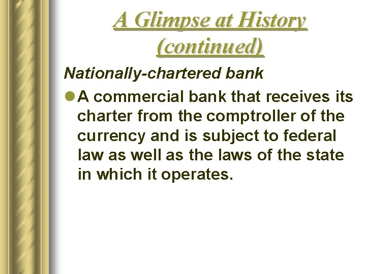 A Glimpse at History (continued) Nationally-chartered bank l A commercial bank that receives its