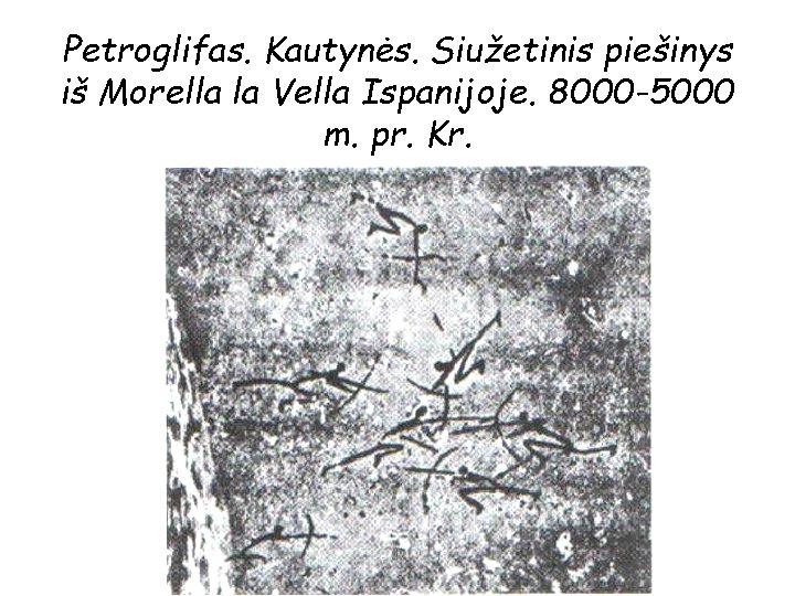 Petroglifas. Kautynės. Siužetinis piešinys iš Morella la Vella Ispanijoje. 8000 -5000 m. pr. Kr.