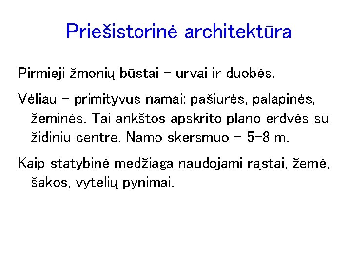 Priešistorinė architektūra Pirmieji žmonių būstai – urvai ir duobės. Vėliau – primityvūs namai: pašiūrės,