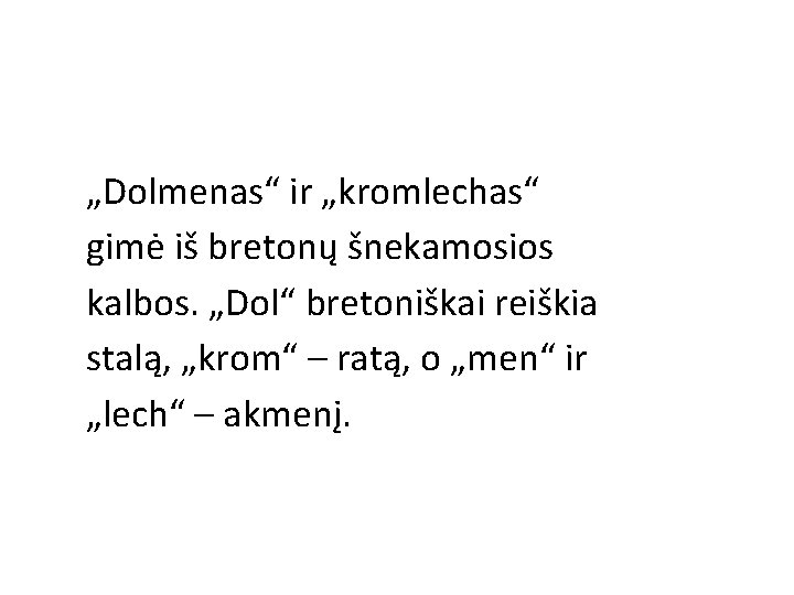 „Dolmenas“ ir „kromlechas“ gimė iš bretonų šnekamosios kalbos. „Dol“ bretoniškai reiškia stalą, „krom“ –