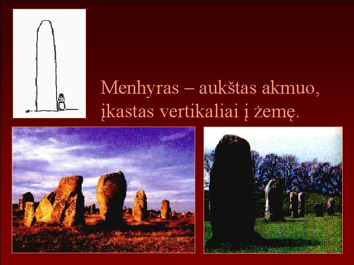 Menhyras – aukštas akmuo, įkastas vertikaliai į żemę. 