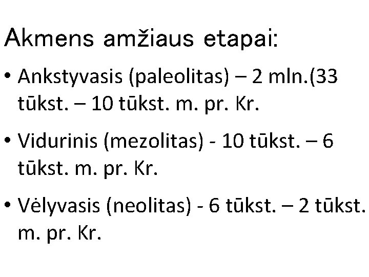 Akmens amžiaus etapai: • Ankstyvasis (paleolitas) – 2 mln. (33 tūkst. – 10 tūkst.