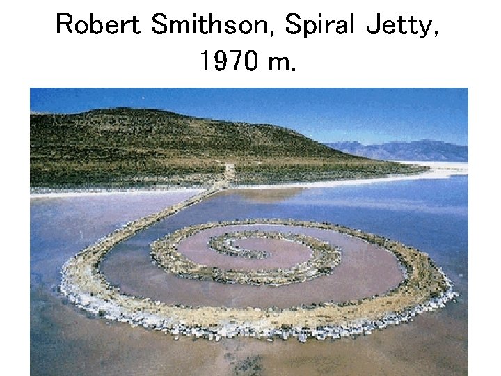 Robert Smithson, Spiral Jetty, 1970 m. 