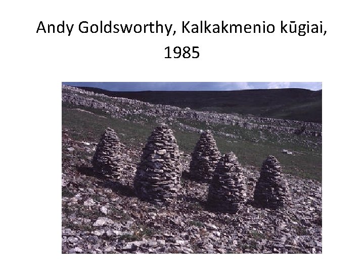 Andy Goldsworthy, Kalkakmenio kūgiai, 1985 