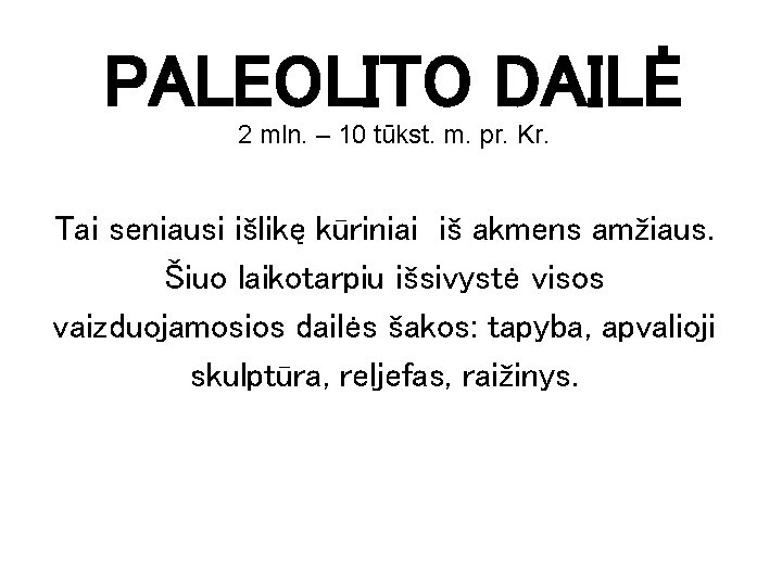 PALEOLITO DAILĖ 2 mln. – 10 tūkst. m. pr. Kr. Tai seniausi išlikę kūriniai