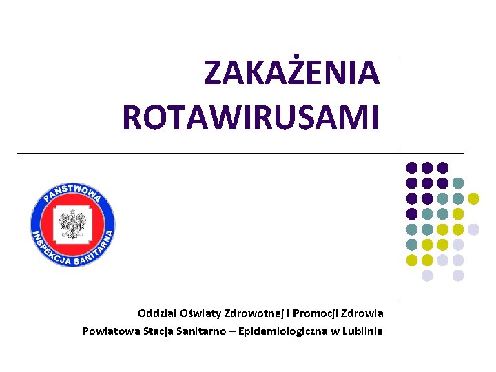 ZAKAŻENIA ROTAWIRUSAMI Oddział Oświaty Zdrowotnej i Promocji Zdrowia Powiatowa Stacja Sanitarno – Epidemiologiczna w