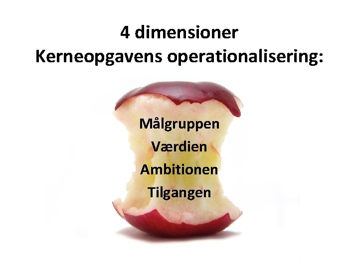 4 dimensioner Kerneopgavens operationalisering: Målgruppen Værdien Ambitionen Tilgangen 