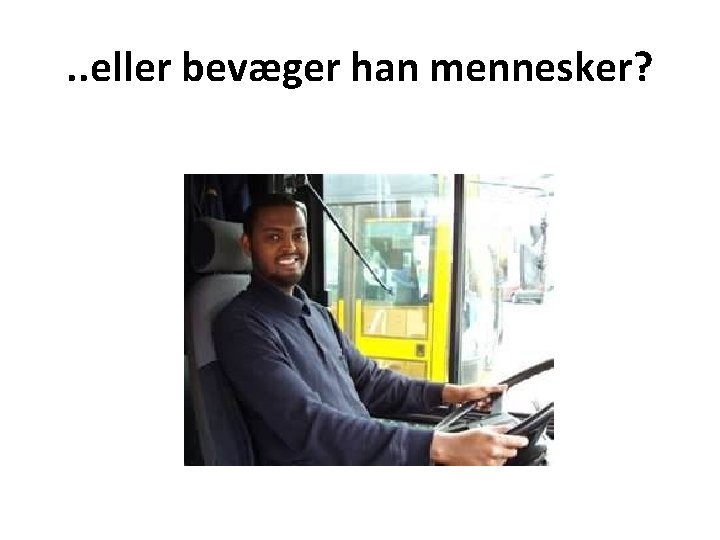. . eller bevæger han mennesker? 