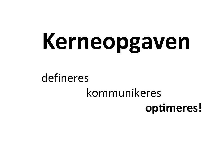 Kerneopgaven defineres kommunikeres optimeres! 