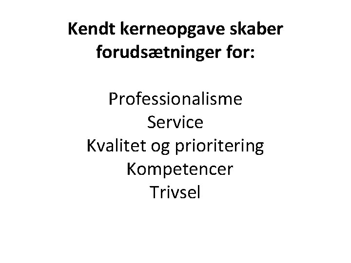 Kendt kerneopgave skaber forudsætninger for: Professionalisme Service Kvalitet og prioritering Kompetencer Trivsel 