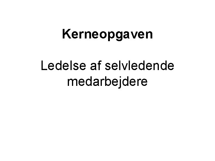 Kerneopgaven Ledelse af selvledende medarbejdere 