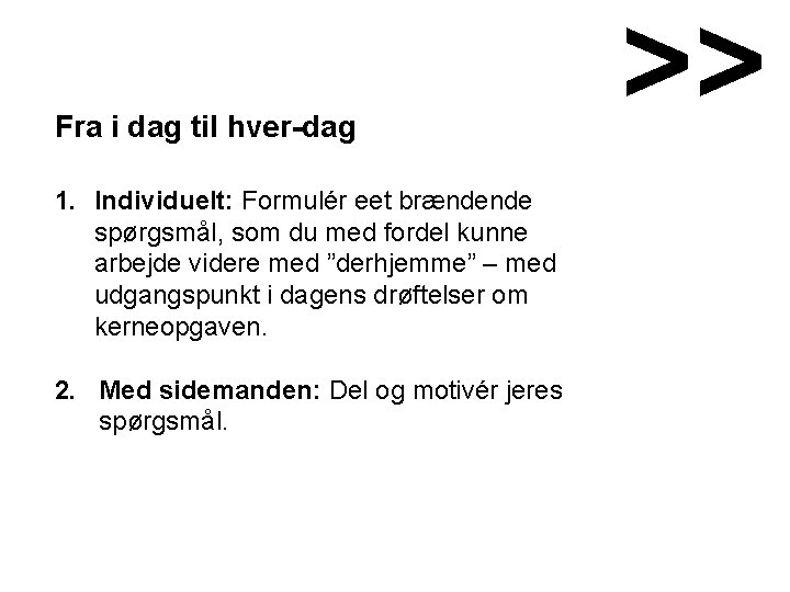Fra i dag til hver-dag 1. Individuelt: Formulér eet brændende spørgsmål, som du med