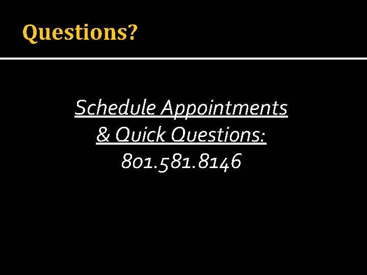 Questions? Schedule Appointments & Quick Questions: 801. 581. 8146 