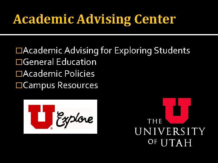 Academic Advising Center �Academic Advising for Exploring Students �General Education �Academic Policies �Campus Resources