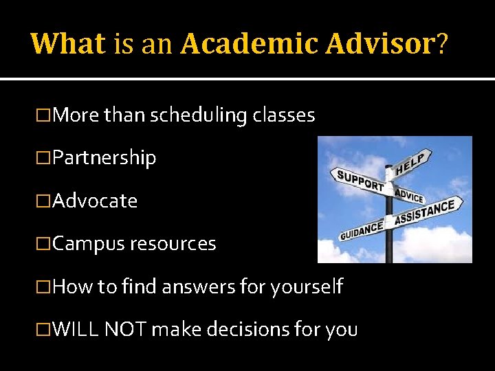 What is an Academic Advisor? �More than scheduling classes �Partnership �Advocate �Campus resources �How