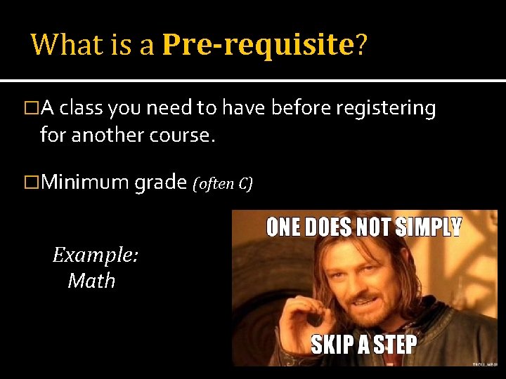What is a Pre-requisite? �A class you need to have before registering for another