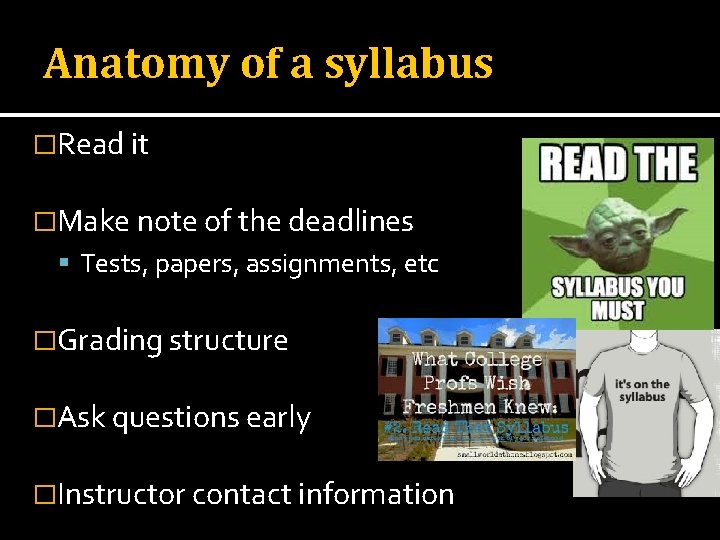 Anatomy of a syllabus �Read it �Make note of the deadlines Tests, papers, assignments,