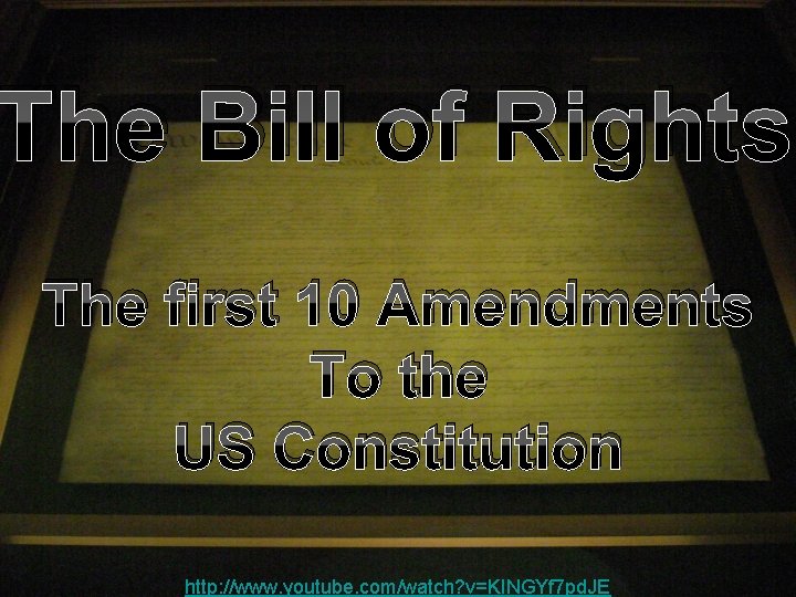 The Bill of Rights The first 10 Amendments To the US Constitution http: //www.