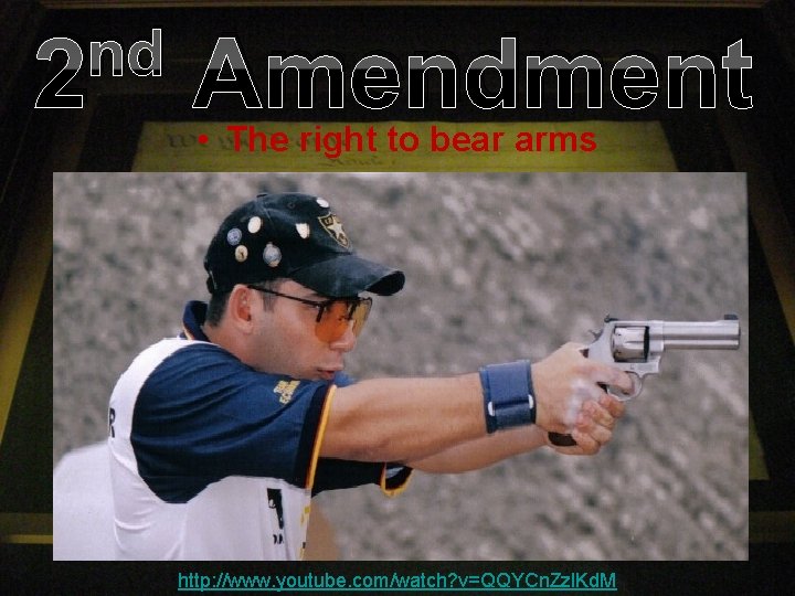 nd 2 Amendment • The right to bear arms http: //www. youtube. com/watch? v=QQYCn.