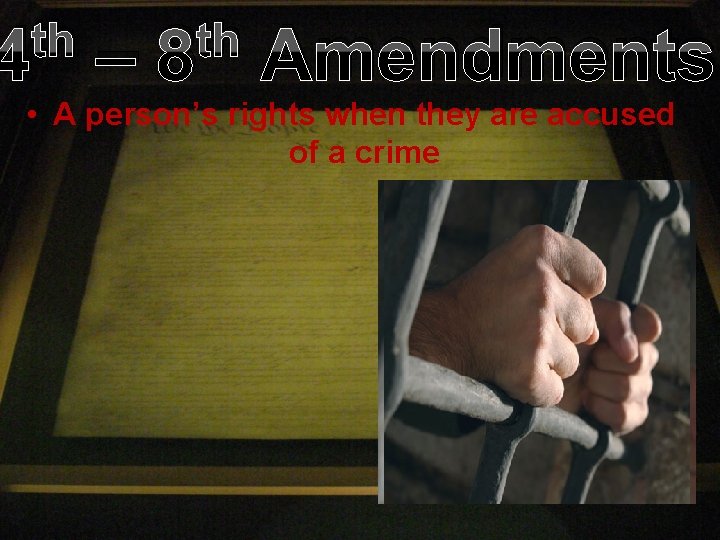 th 4 – th 8 Amendments • A person’s rights when they are accused