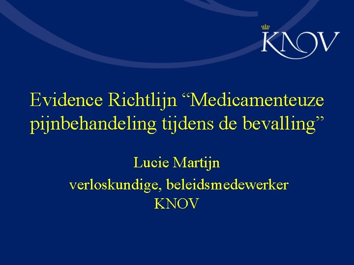 Evidence Richtlijn “Medicamenteuze pijnbehandeling tijdens de bevalling” Lucie Martijn verloskundige, beleidsmedewerker KNOV 
