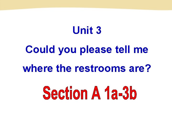 Unit 3 Could you please tell me where the restrooms are? 