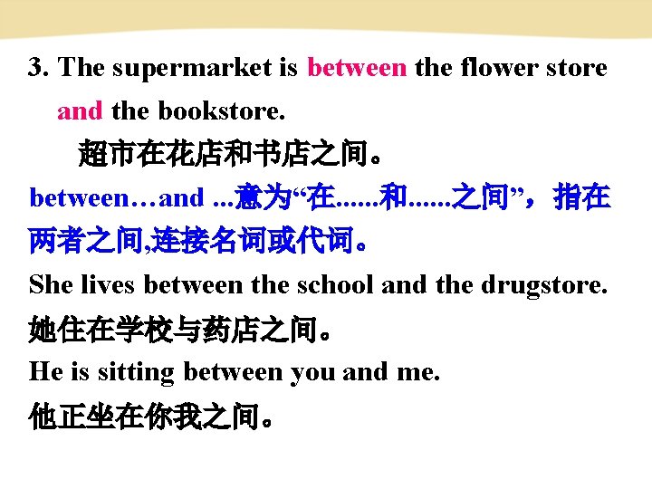 3. The supermarket is between the flower store and the bookstore. 超市在花店和书店之间。 between…and. .