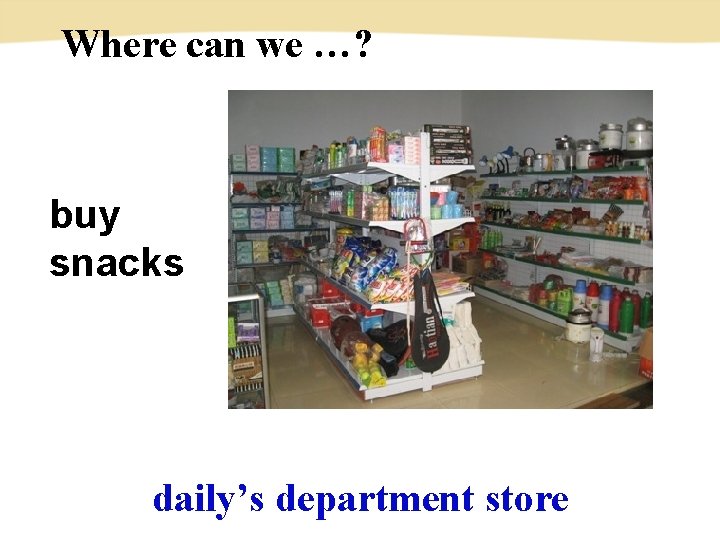 Where can we …? buy snacks daily’s department store 