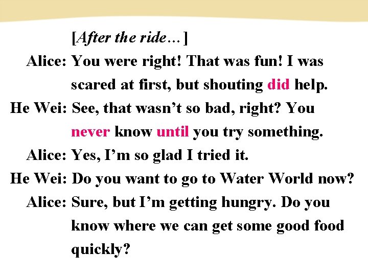  [After the ride…] Alice: You were right! That was fun! I was scared