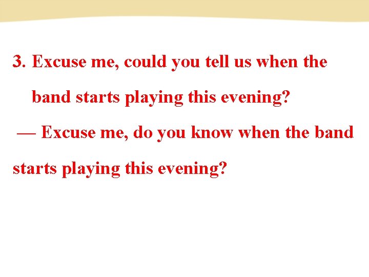 3. Excuse me, could you tell us when the band starts playing this evening?