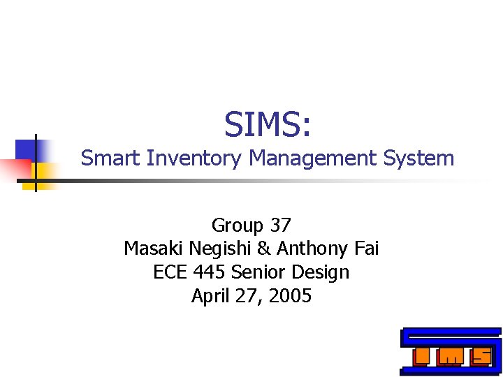 SIMS: Smart Inventory Management System Group 37 Masaki Negishi & Anthony Fai ECE 445 SIMS: Smart Inventory Management System Group 37 Masaki Negishi & Anthony Fai ECE 445