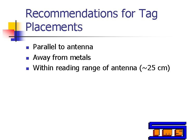 Recommendations for Tag Placements n n n Parallel to antenna Away from metals Within