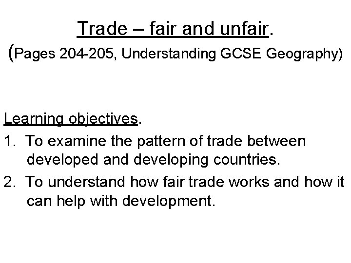 Trade – fair and unfair. (Pages 204 -205, Understanding GCSE Geography) Learning objectives. 1.
