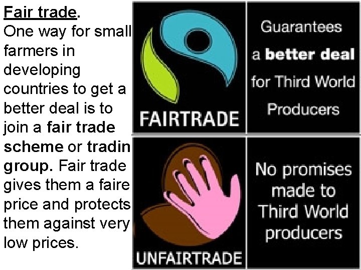 Fair trade. One way for small farmers in developing countries to get a better