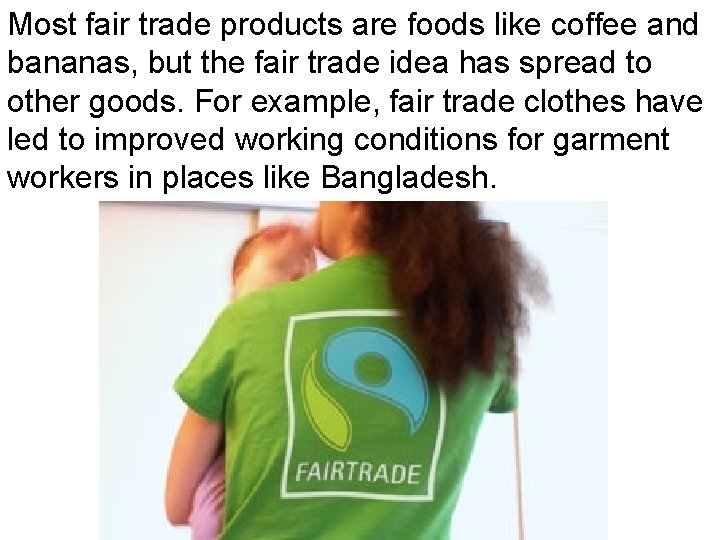 Most fair trade products are foods like coffee and bananas, but the fair trade