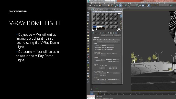 V-RAY DOME LIGHT • Objective – We will set up image based lighting in