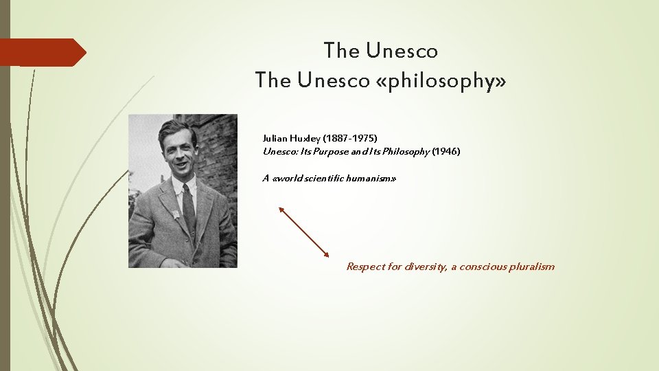 The Unesco «philosophy» Julian Huxley (1887 -1975) Unesco: Its Purpose and Its Philosophy (1946)
