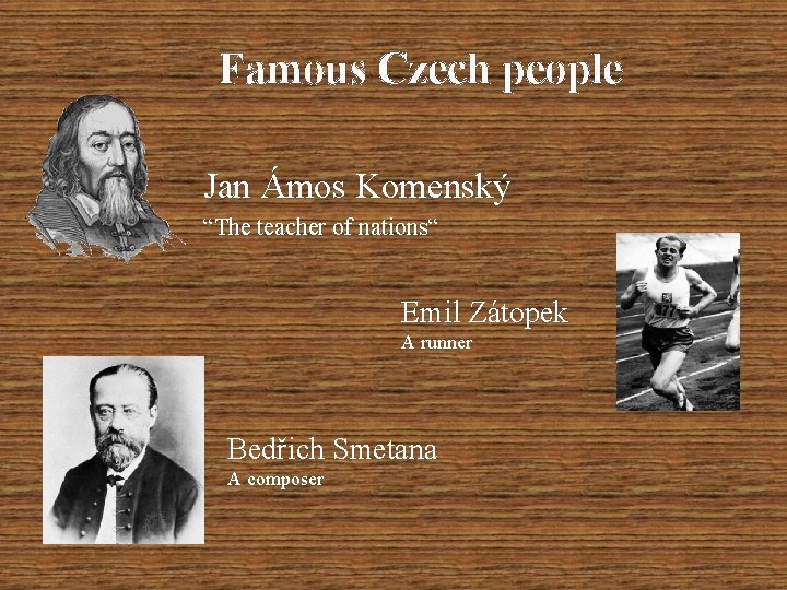 Famous Czech people Jan Ámos Komenský “The teacher of nations“ Emil Zátopek A runner