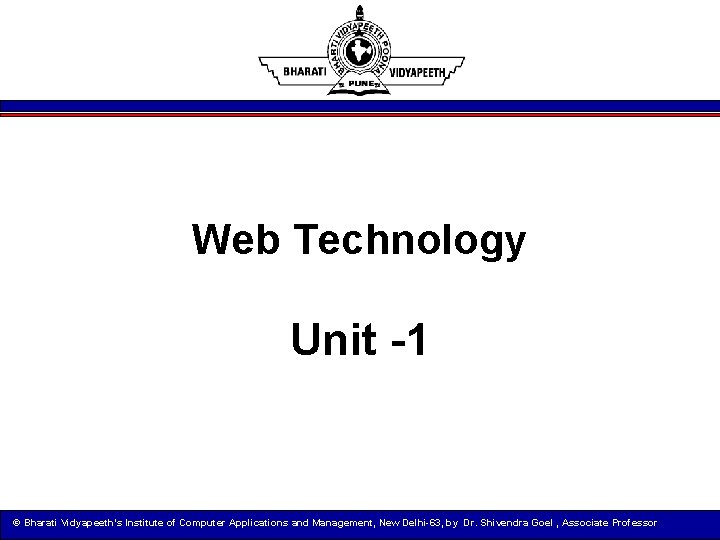 Web Technology Unit -1 © Bharati Vidyapeeth’s Institute of Computer Applications and Management, New
