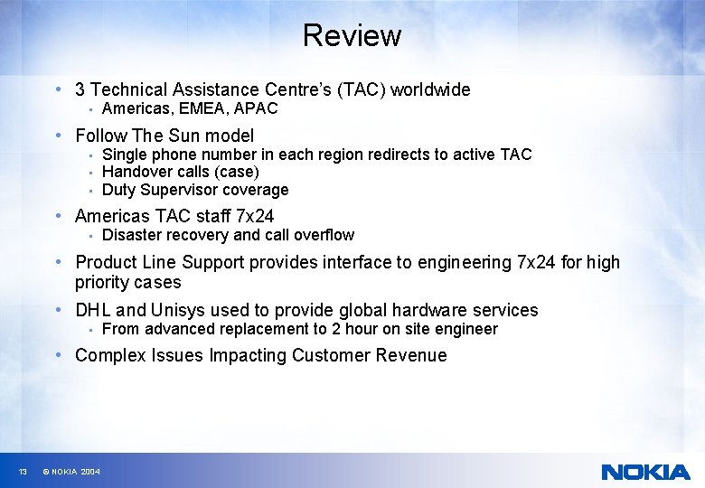 Review • 3 Technical Assistance Centre’s (TAC) worldwide • Americas, EMEA, APAC • Follow