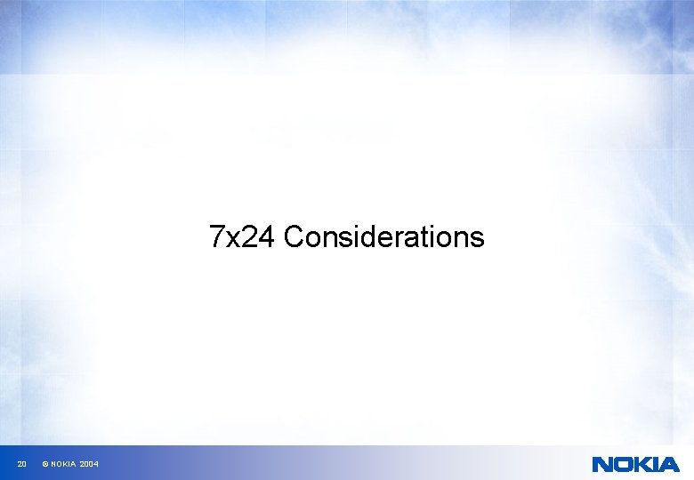 7 x 24 Considerations 20 © NOKIA 2004 