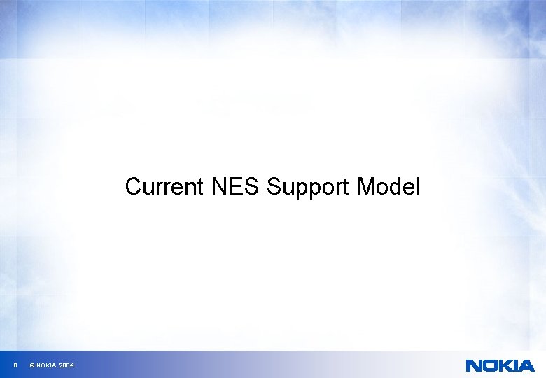 Current NES Support Model 8 © NOKIA 2004 