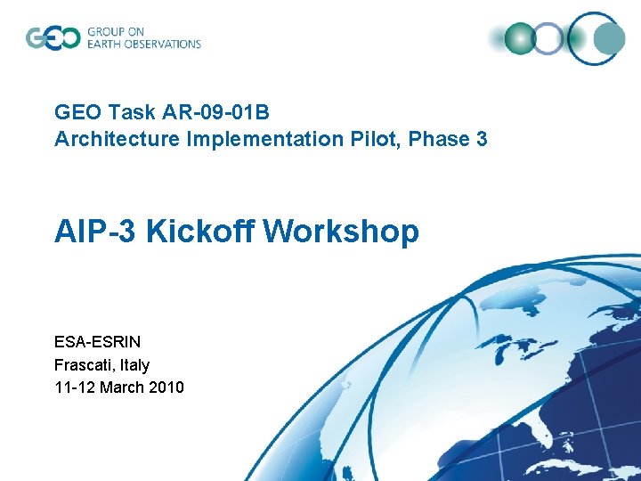 GEO Task AR-09 -01 B Architecture Implementation Pilot, Phase 3 AIP-3 Kickoff Workshop ESA-ESRIN