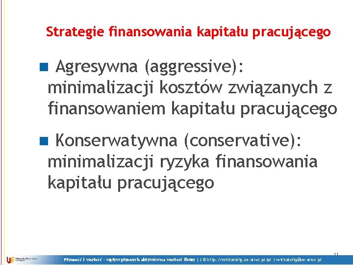 Strategie finansowania kapitału pracującego Agresywna (aggressive): minimalizacji kosztów związanych z finansowaniem kapitału pracującego n