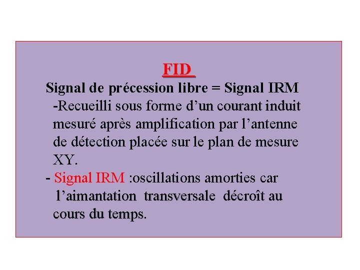 FID Signal de précession libre = Signal IRM -Recueilli sous forme d’un courant induit