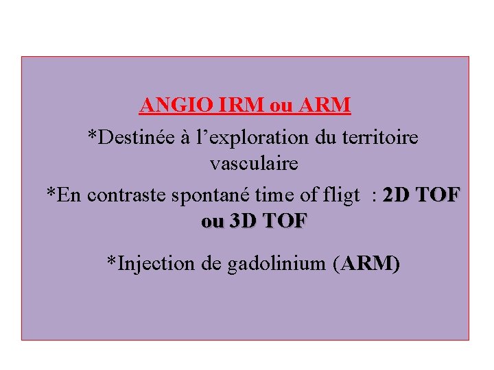 ANGIO IRM ou ARM *Destinée à l’exploration du territoire vasculaire *En contraste spontané time