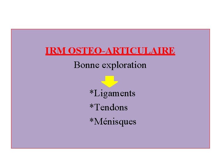  IRM OSTEO-ARTICULAIRE Bonne exploration *Ligaments *Tendons *Ménisques 