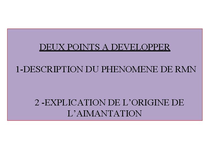 DEUX POINTS A DEVELOPPER 1 -DESCRIPTION DU PHENOMENE DE RMN 2 -EXPLICATION DE L’ORIGINE