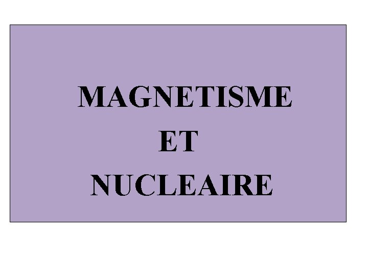 MAGNETISME ET NUCLEAIRE 
